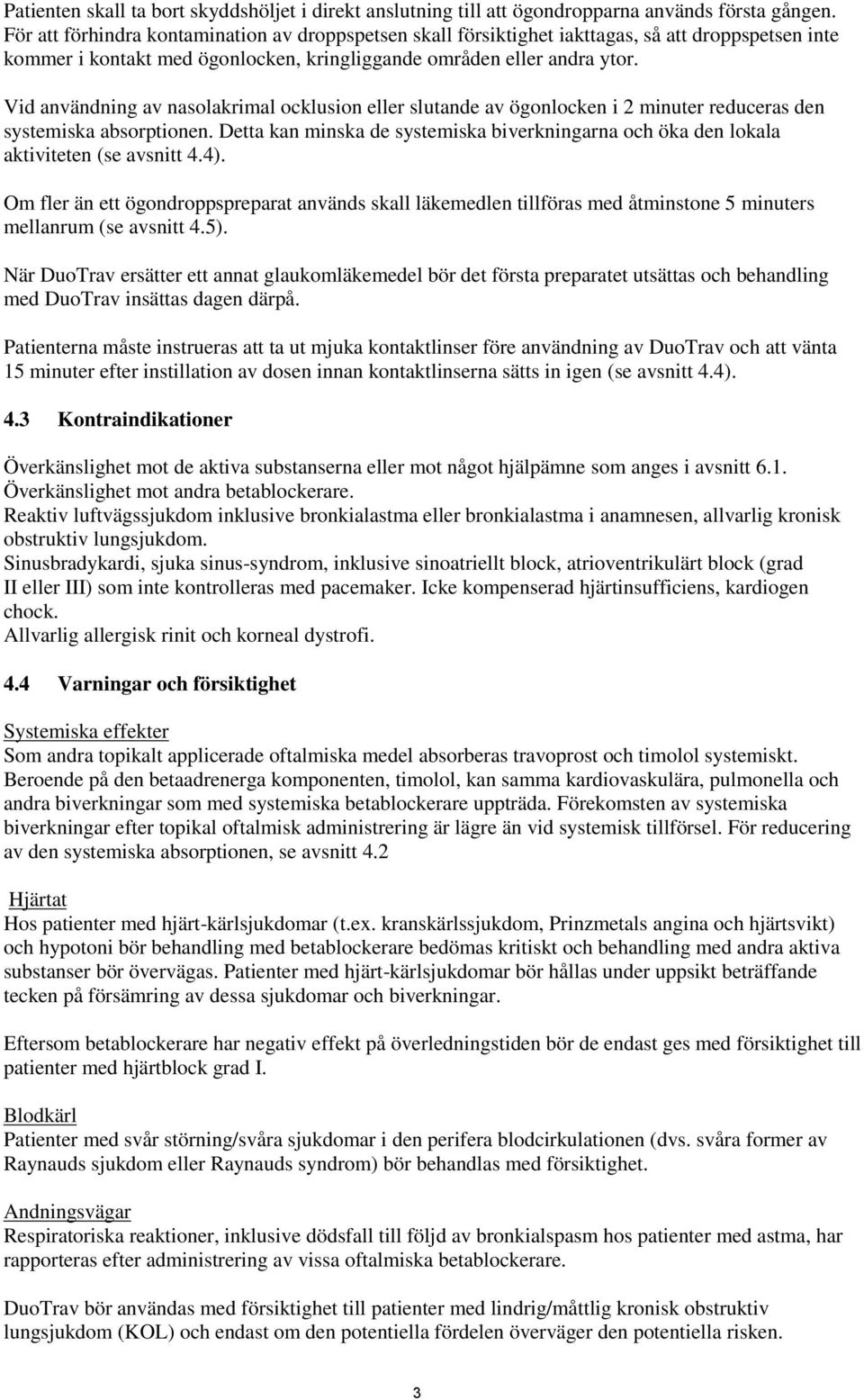 Vid användning av nasolakrimal ocklusion eller slutande av ögonlocken i 2 minuter reduceras den systemiska absorptionen.