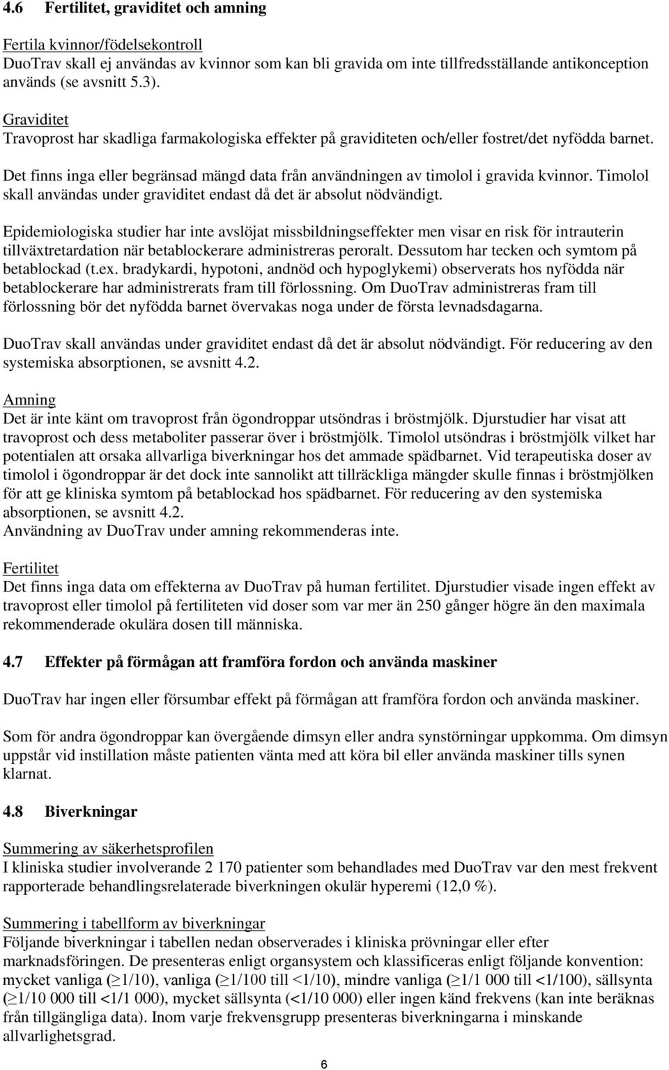 Det finns inga eller begränsad mängd data från användningen av timolol i gravida kvinnor. Timolol skall användas under graviditet endast då det är absolut nödvändigt.