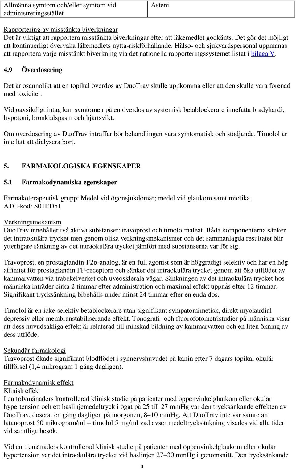 Hälso- och sjukvårdspersonal uppmanas att rapportera varje misstänkt biverkning via det nationella rapporteringssystemet listat i bilaga V. 4.