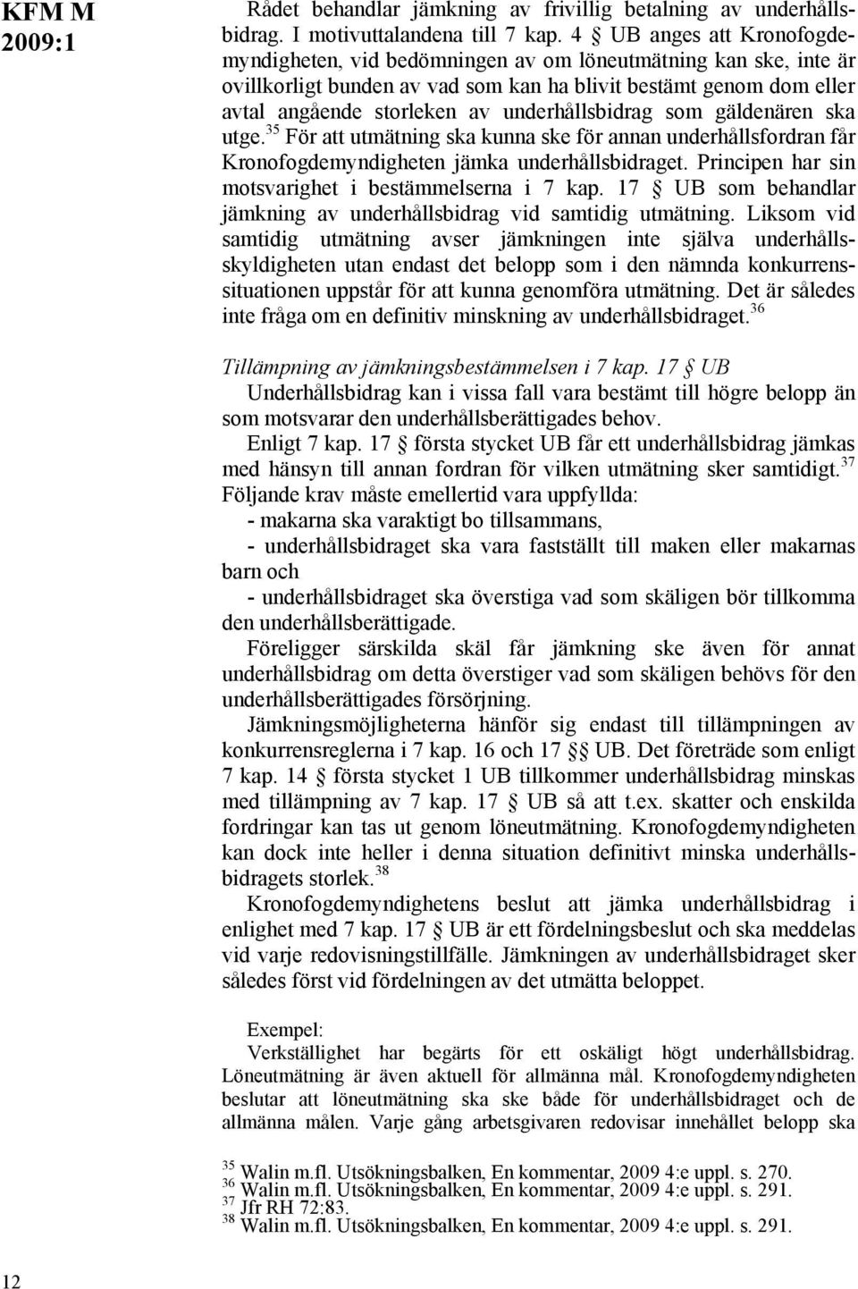 underhållsbidrag som gäldenären ska utge. 35 För att utmätning ska kunna ske för annan underhållsfordran får Kronofogdemyndigheten jämka underhållsbidraget.