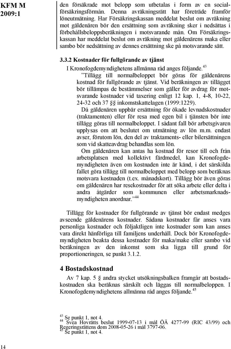 Om Försäkringskassan har meddelat beslut om avräkning mot gäldenärens maka eller sambo bör nedsättning av dennes ersättning ske på motsvarande sätt. 3.