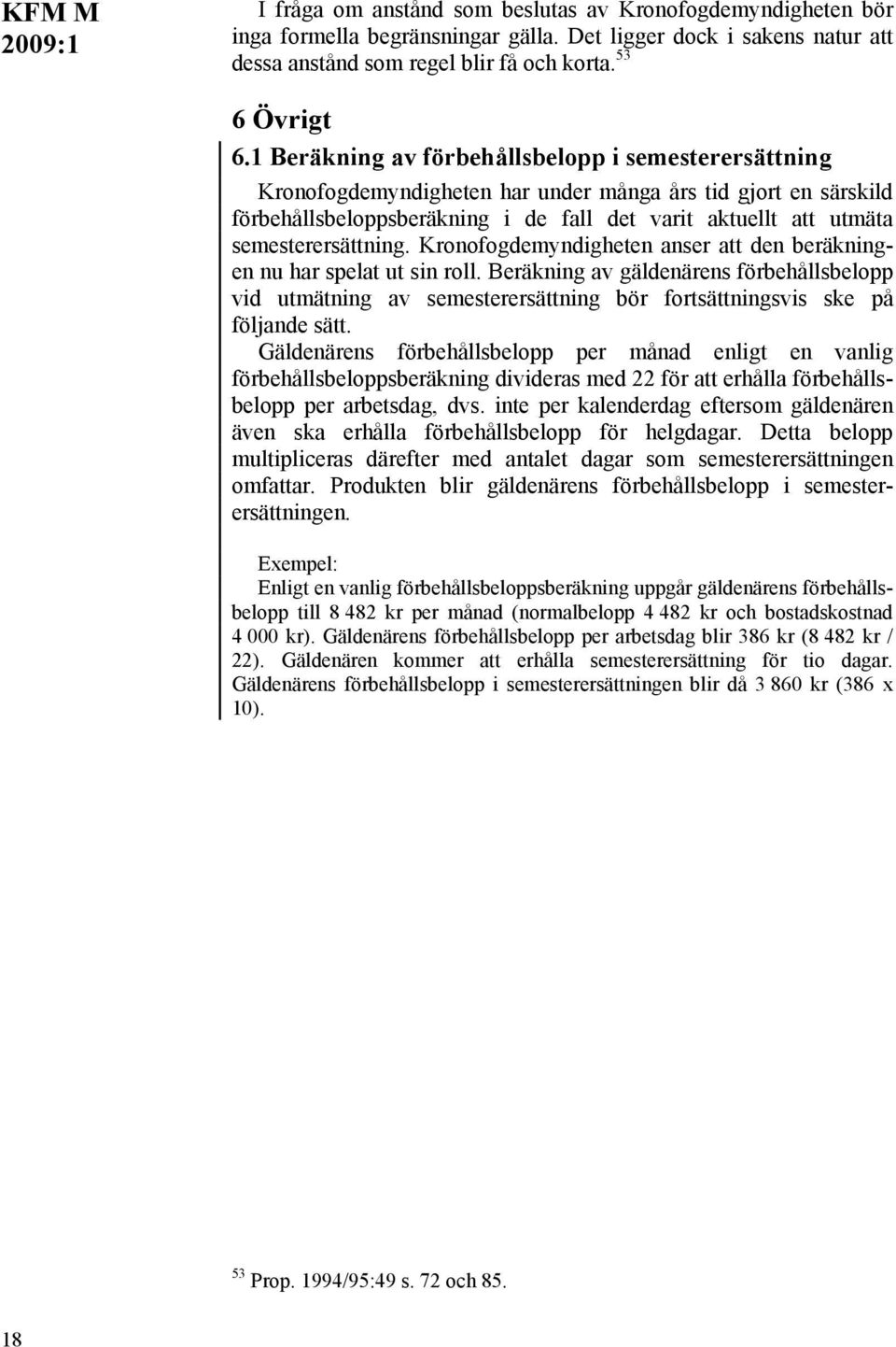 semesterersättning. Kronofogdemyndigheten anser att den beräkningen nu har spelat ut sin roll.