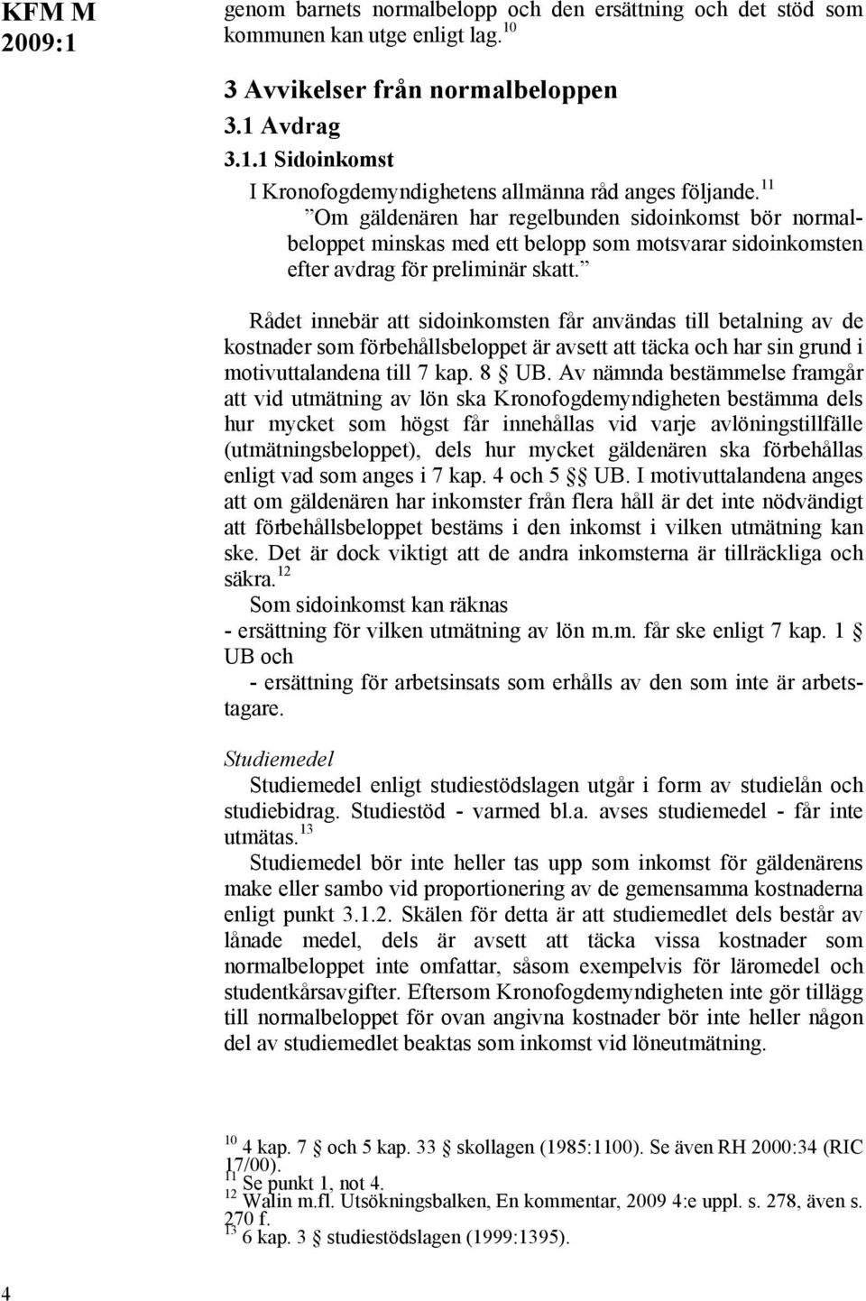 Rådet innebär att sidoinkomsten får användas till betalning av de kostnader som förbehållsbeloppet är avsett att täcka och har sin grund i motivuttalandena till 7 kap. 8 UB.