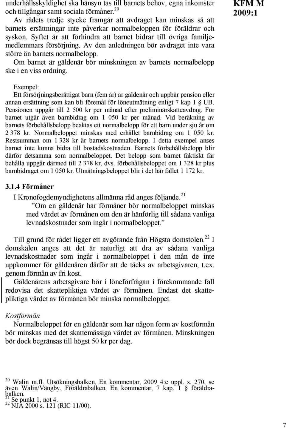 Syftet är att förhindra att barnet bidrar till övriga familjemedlemmars försörjning. Av den anledningen bör avdraget inte vara större än barnets normalbelopp.