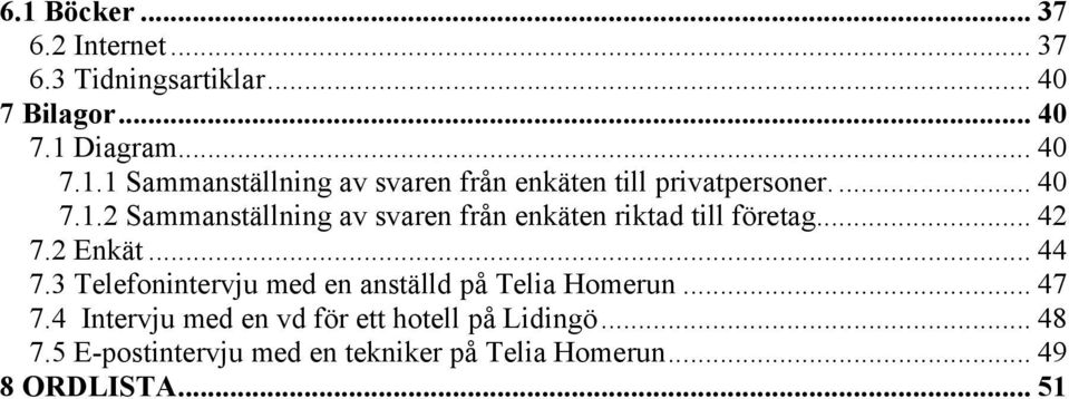 3 Telefonintervju med en anställd på Telia Homerun... 47 7.4 Intervju med en vd för ett hotell på Lidingö.