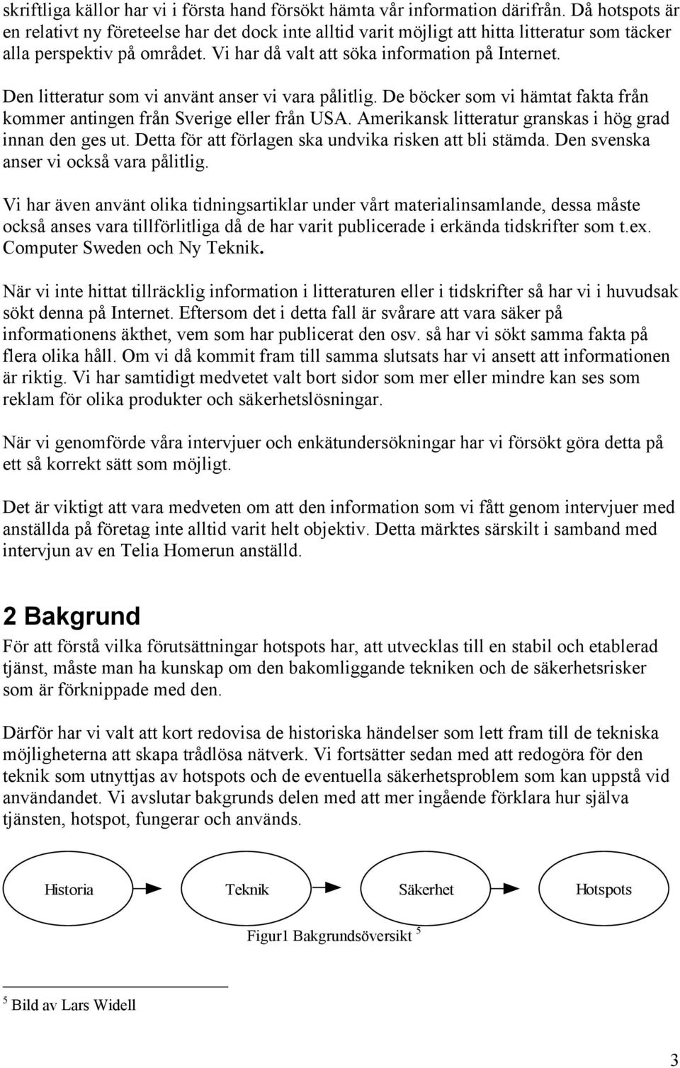 Den litteratur som vi använt anser vi vara pålitlig. De böcker som vi hämtat fakta från kommer antingen från Sverige eller från USA. Amerikansk litteratur granskas i hög grad innan den ges ut.