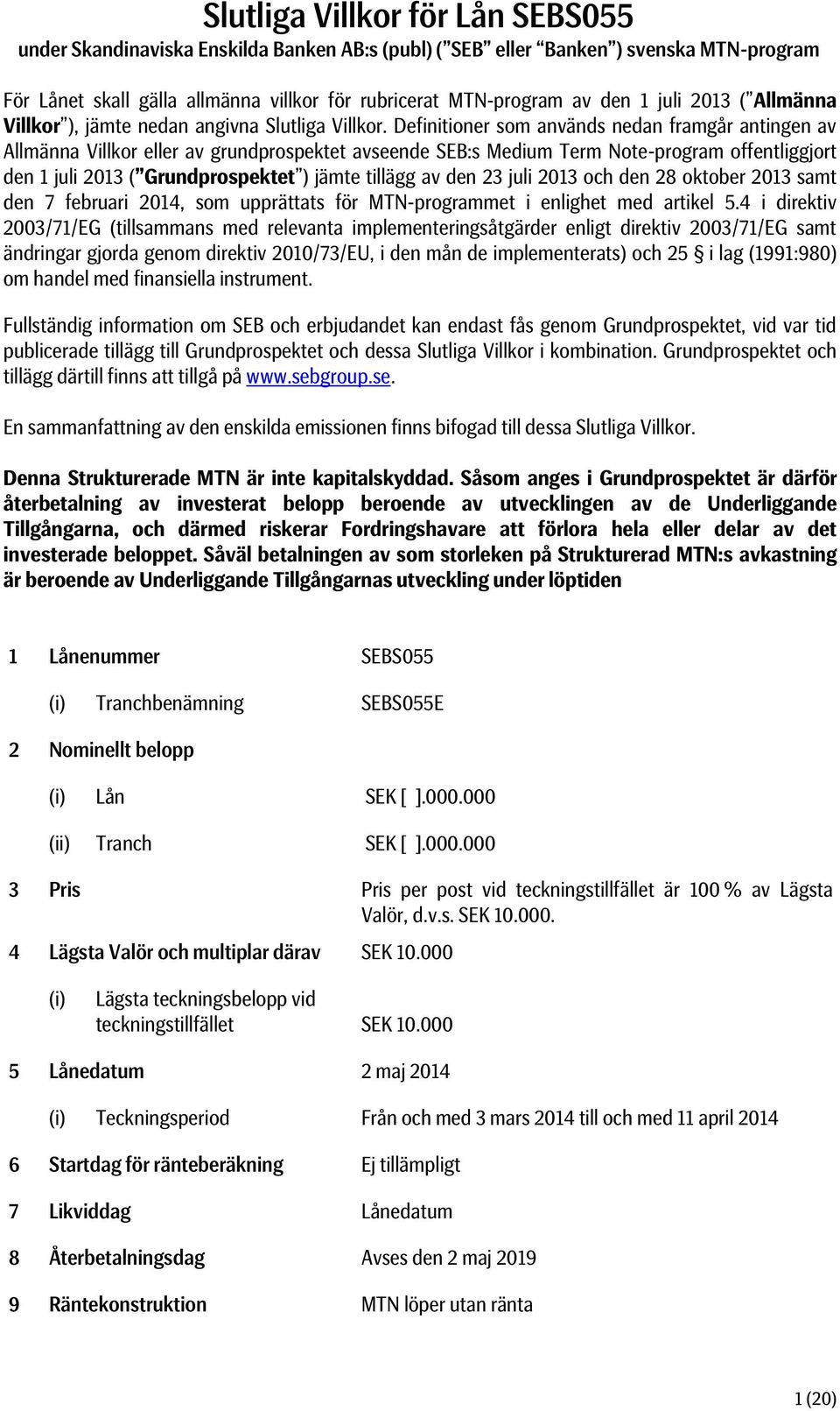 Definitioner som används nedan framgår antingen av Allmänna Villkor eller av grundprospektet avseende SEB:s Medium Term Note-program offentliggjort den 1 juli 2013 ( Grundprospektet ) jämte tillägg