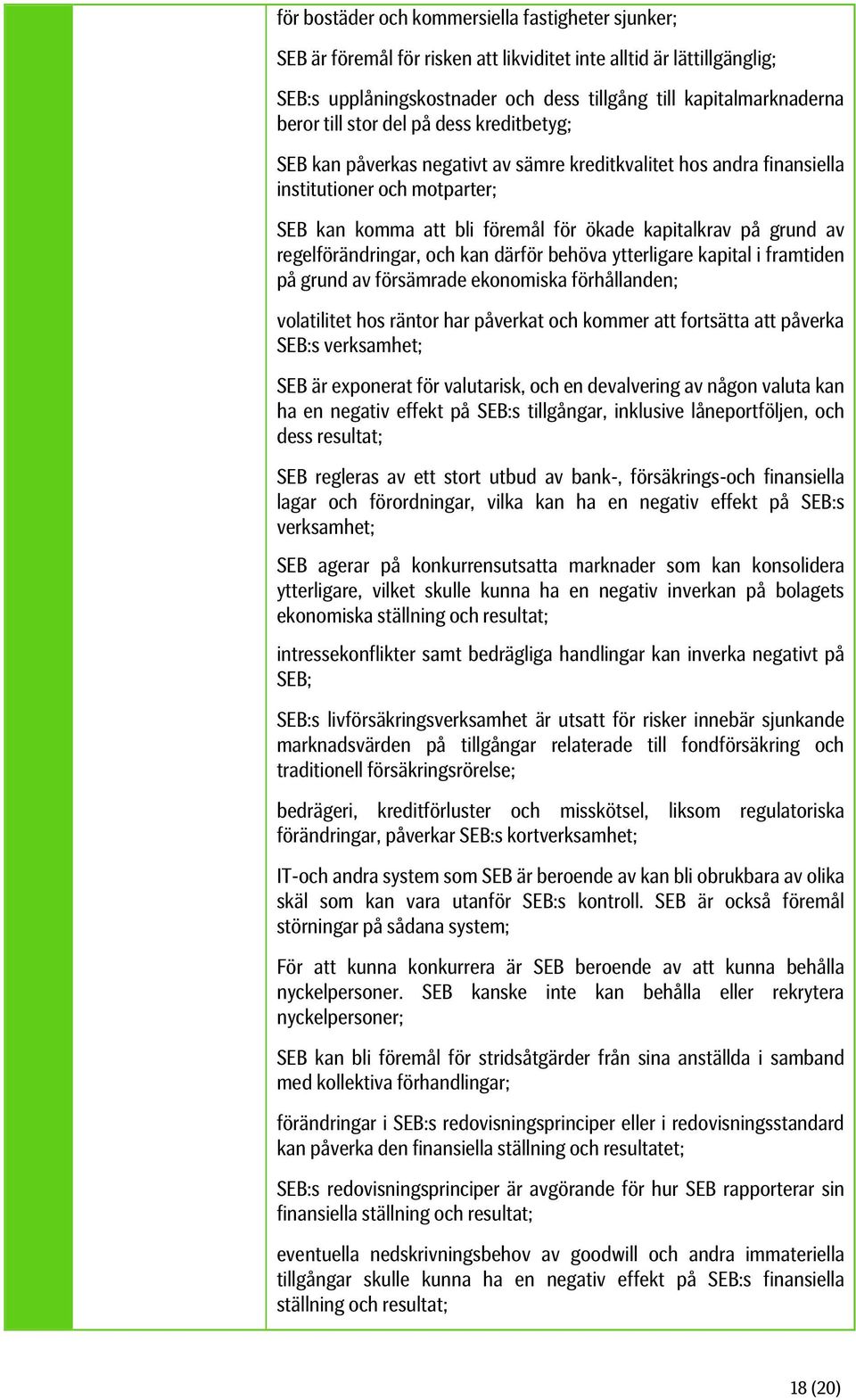 regelförändringar, och kan därför behöva ytterligare kapital i framtiden på grund av försämrade ekonomiska förhållanden; volatilitet hos räntor har påverkat och kommer att fortsätta att påverka SEB:s