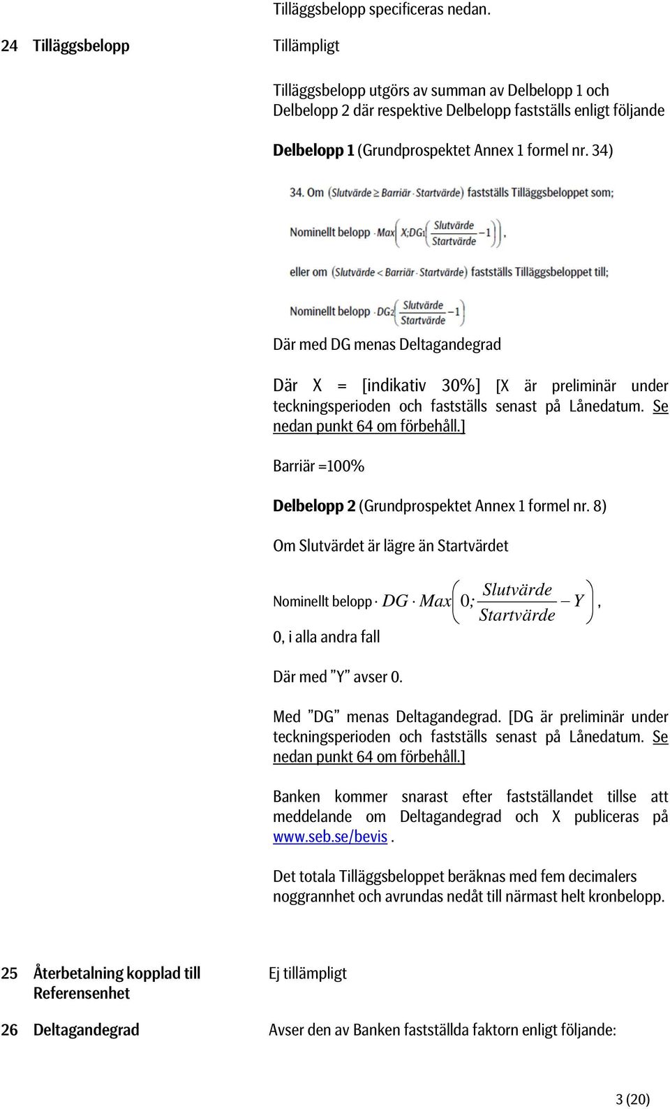 34) Där med DG menas Deltagandegrad Där X = [indikativ 30%] [X är preliminär under teckningsperioden och fastställs senast på Lånedatum. Se nedan punkt 64 om förbehåll.