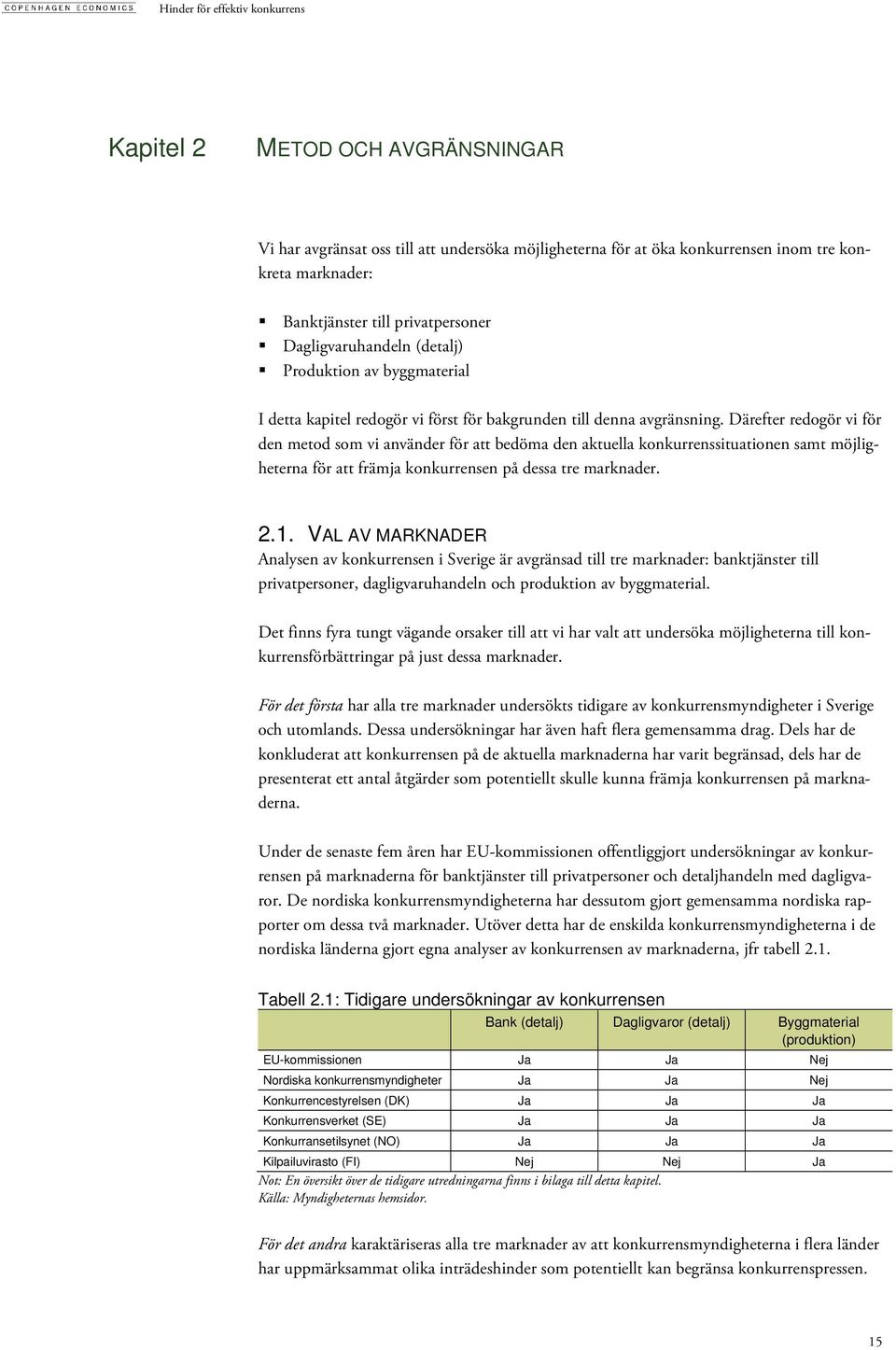 Därefter redogör vi för den metod som vi använder för att bedöma den aktuella konkurrenssituationen samt möjligheterna för att främja konkurrensen på dessa tre marknader. 2.1.