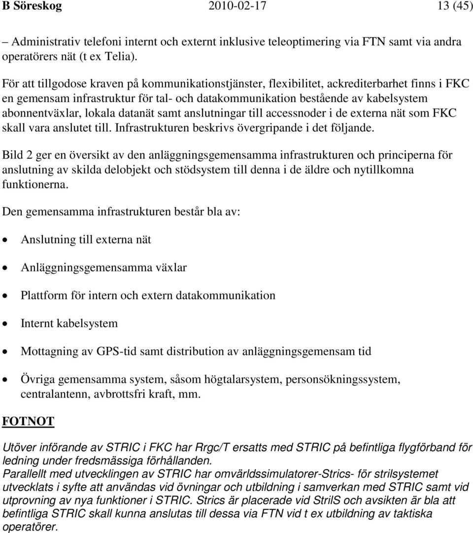 lokala datanät samt anslutningar till accessnoder i de externa nät som FKC skall vara anslutet till. Infrastrukturen beskrivs övergripande i det följande.