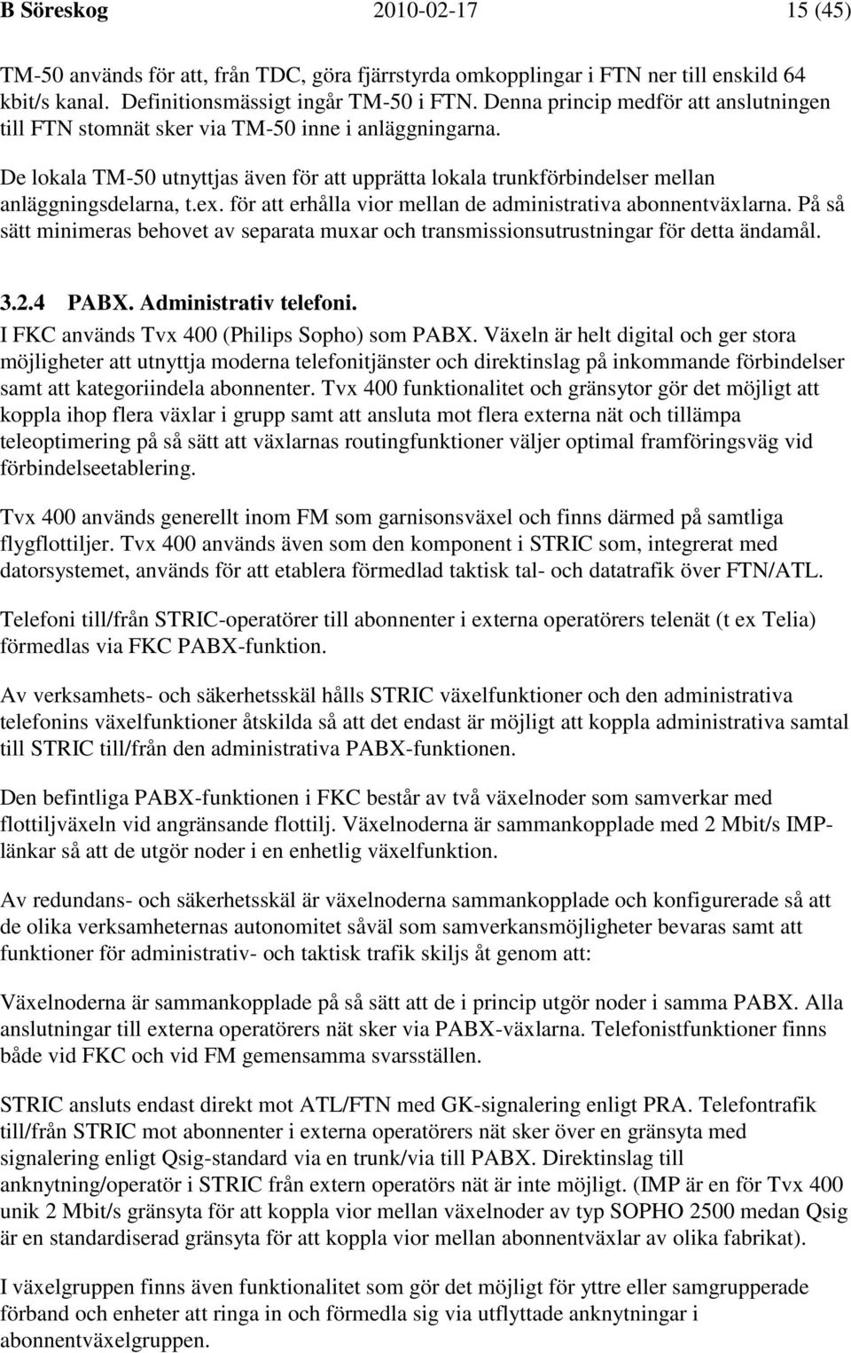 för att erhålla vior mellan de administrativa abonnentväxlarna. På så sätt minimeras behovet av separata muxar och transmissionsutrustningar för detta ändamål. 3.2.4 PABX. Administrativ telefoni.