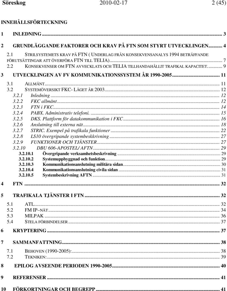 2 KONSEKVENSER OM FTN AVVECKLATS OCH TELIA TILLHANDAHÅLLIT TRAFIKAL KAPACITET.... 9 3 UTVECKLINGEN AV FV KOMMUNIKATIONSSYSTEM ÅR 1990-2005... 11 3.1 ALLMÄNT... 11 3.2 SYSTEMÖVERSIKT FKC- LÄGET ÅR 2003.