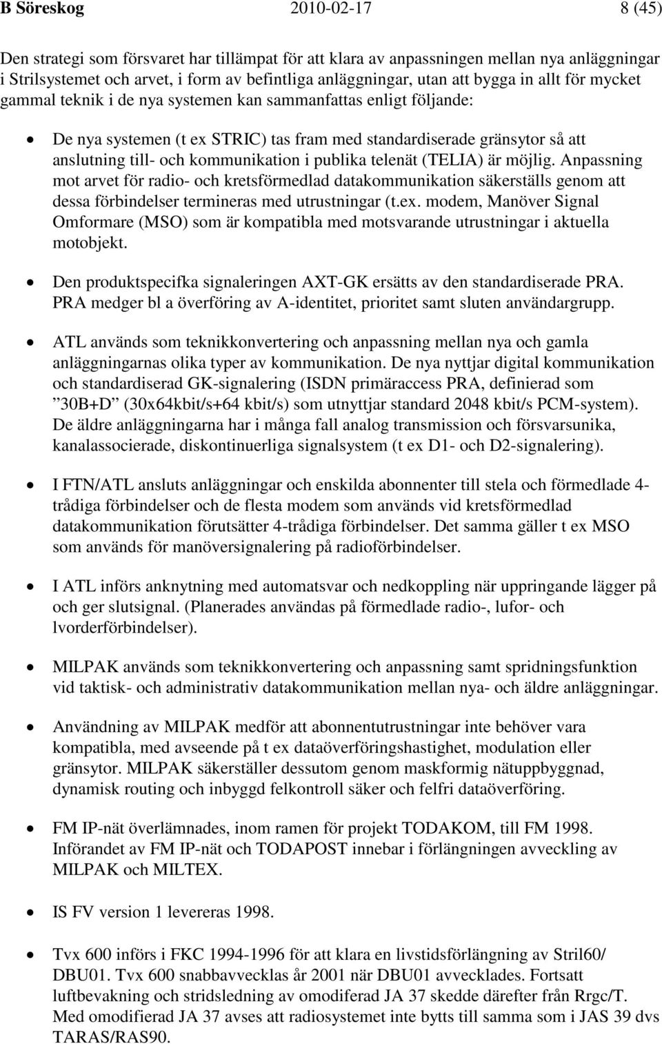 kommunikation i publika telenät (TELIA) är möjlig. Anpassning mot arvet för radio- och kretsförmedlad datakommunikation säkerställs genom att dessa förbindelser termineras med utrustningar (t.ex.