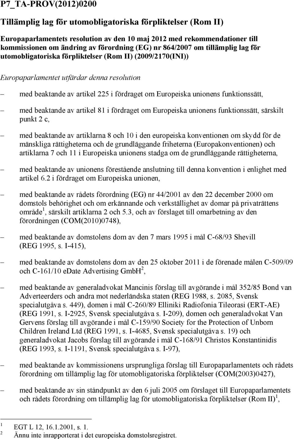 funktionssätt, med beaktande av artikel 8 i fördraget om Europeiska unionens funktionssätt, särskilt punkt 2 c, med beaktande av artiklarna 8 och 0 i den europeiska konventionen om skydd för de