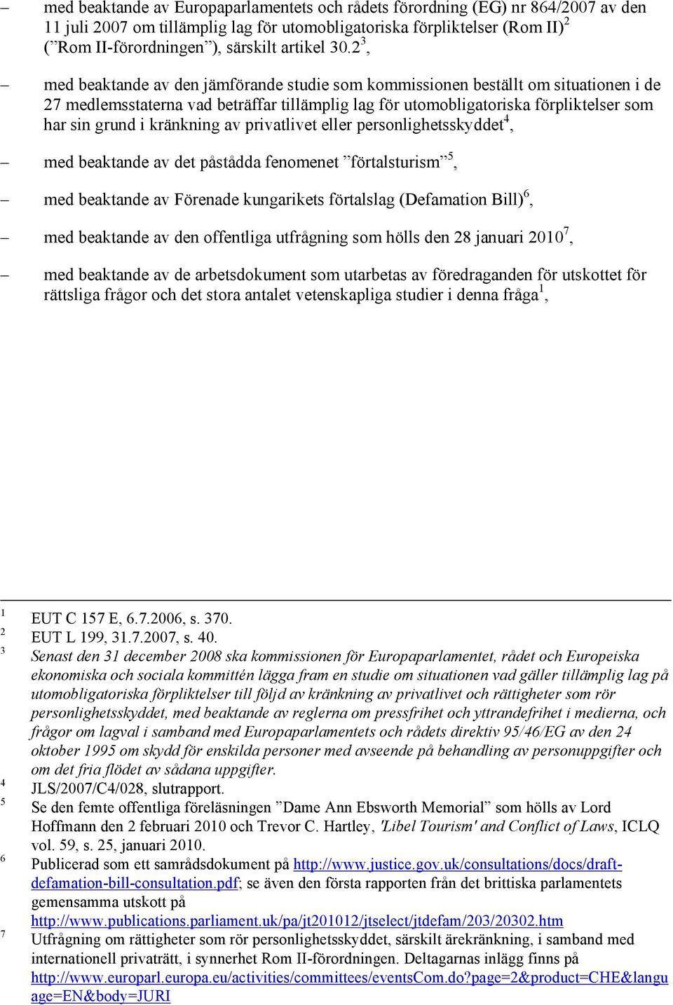 kränkning av privatlivet eller personlighetsskyddet 4, med beaktande av det påstådda fenomenet förtalsturism 5, med beaktande av Förenade kungarikets förtalslag (Defamation Bill) 6, med beaktande av