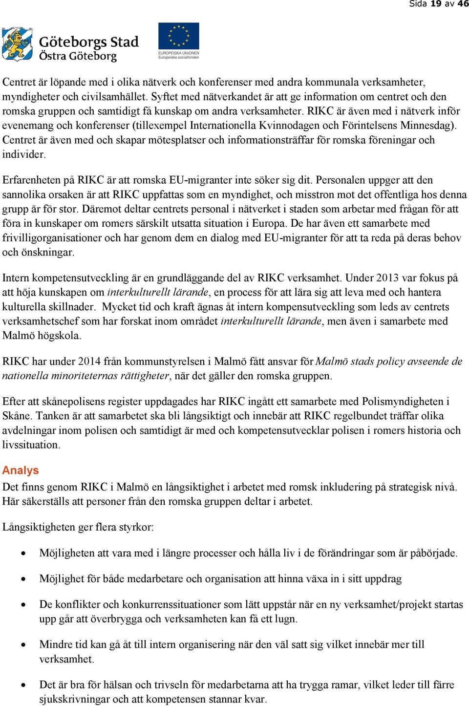 RIKC är även med i nätverk inför evenemang och konferenser (tillexempel Internationella Kvinnodagen och Förintelsens Minnesdag).