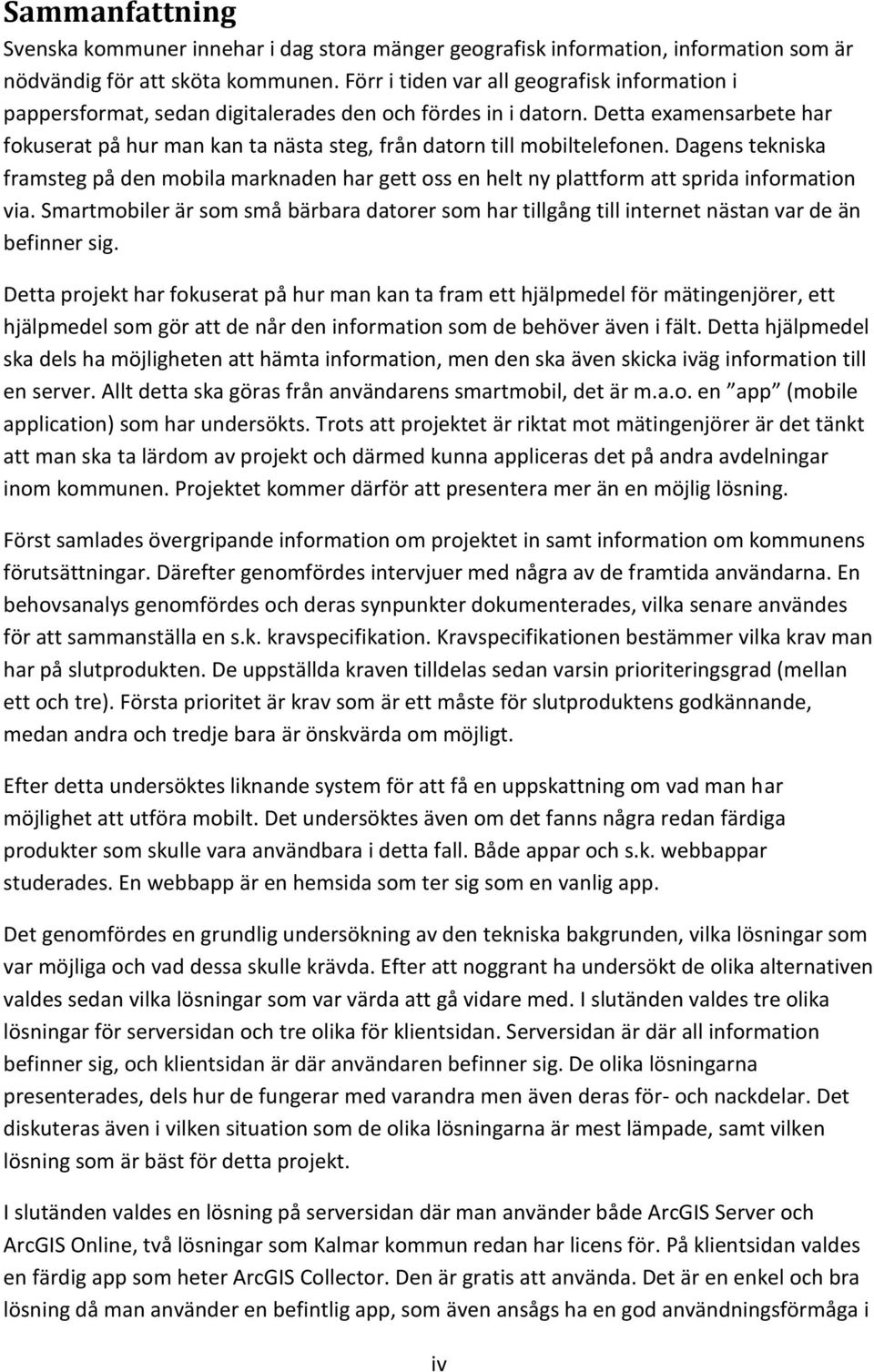 Detta examensarbete har fokuserat på hur man kan ta nästa steg, från datorn till mobiltelefonen.