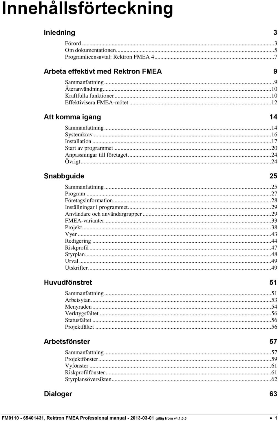 .. 24 Övrigt... 24 Snabbguide 25 Sammanfattning... 25 Program... 27 Företagsinformation... 28 Inställningar i programmet... 29 Användare och användargrupper... 29 FMEA-varianter... 33 Projekt.