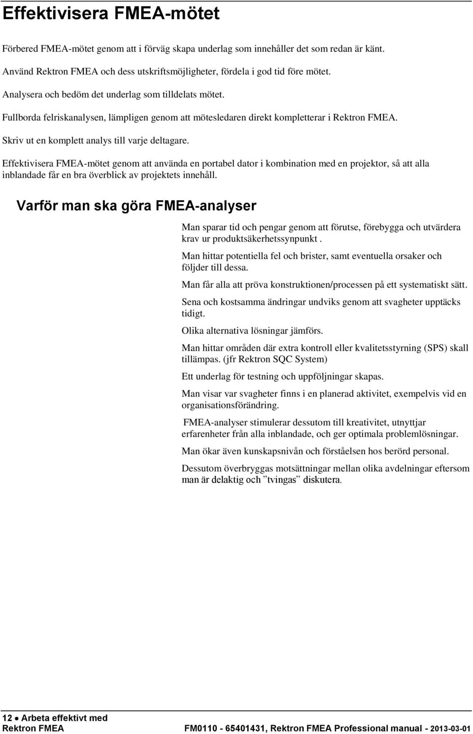 Effektivisera FMEA-mötet genom att använda en portabel dator i kombination med en projektor, så att alla inblandade får en bra överblick av projektets innehåll.