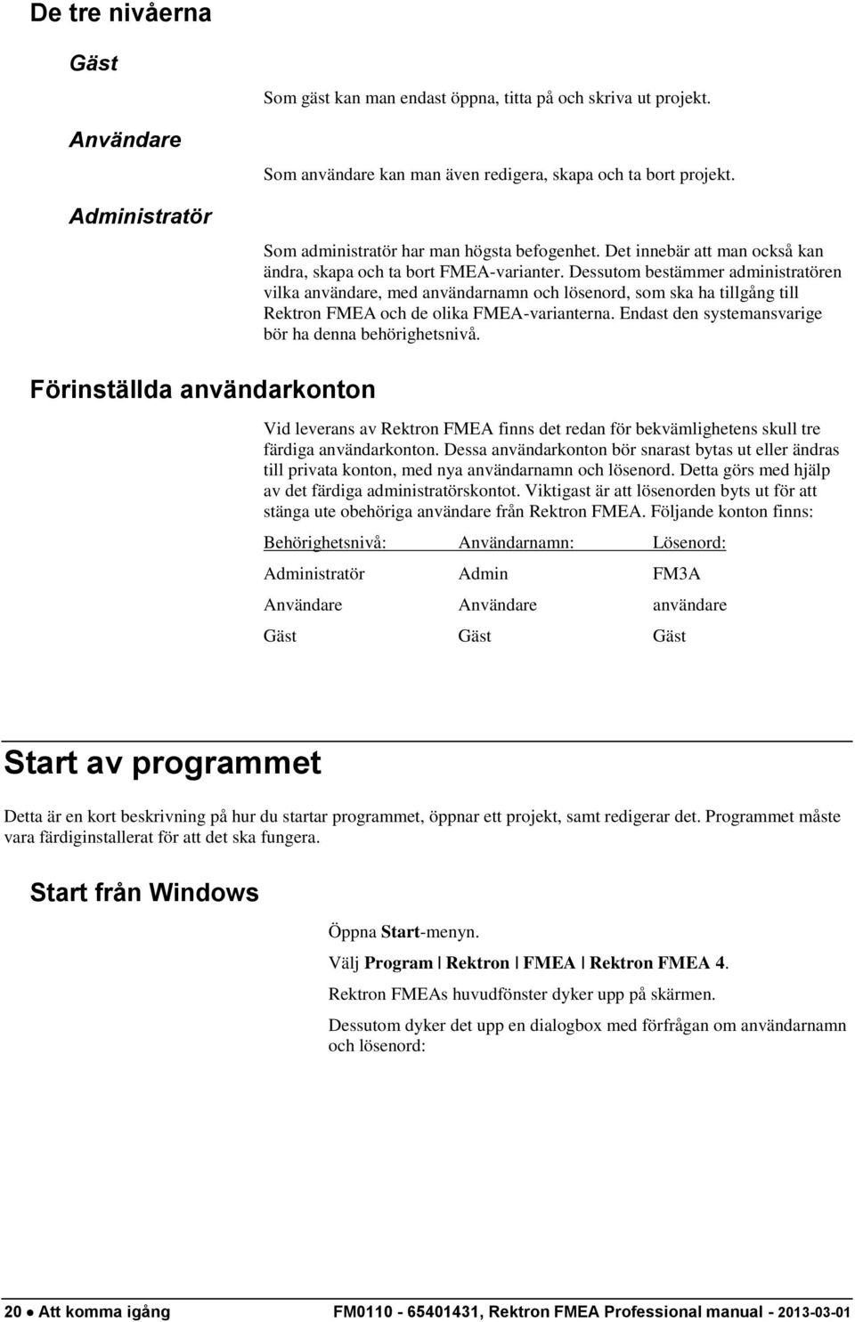 Dessutom bestämmer administratören vilka användare, med användarnamn och lösenord, som ska ha tillgång till Rektron FMEA och de olika FMEA-varianterna.