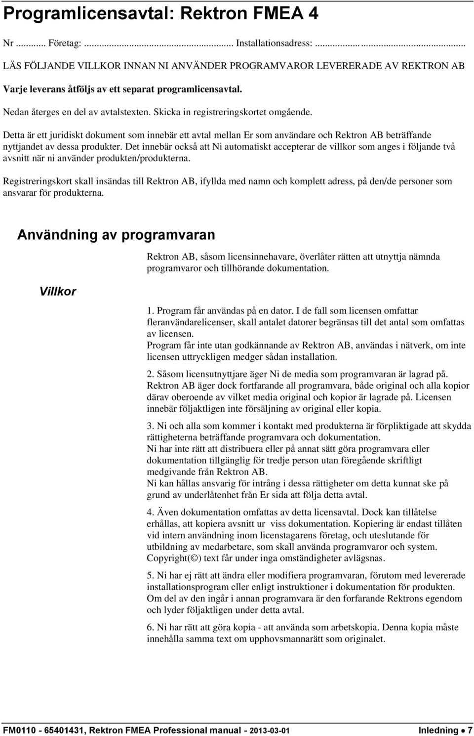 Skicka in registreringskortet omgående. Detta är ett juridiskt dokument som innebär ett avtal mellan Er som användare och Rektron AB beträffande nyttjandet av dessa produkter.