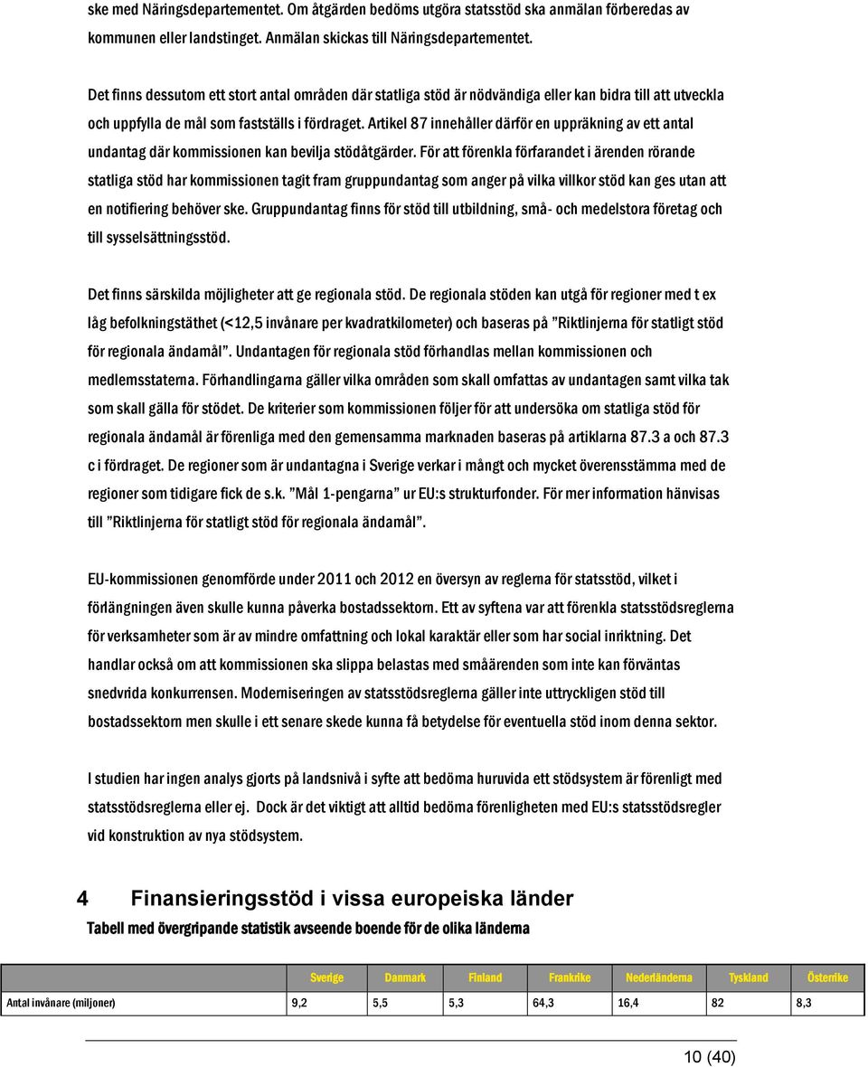 Artikel 87 innehåller därför en uppräkning av ett antal undantag där kommissionen kan bevilja stödåtgärder.