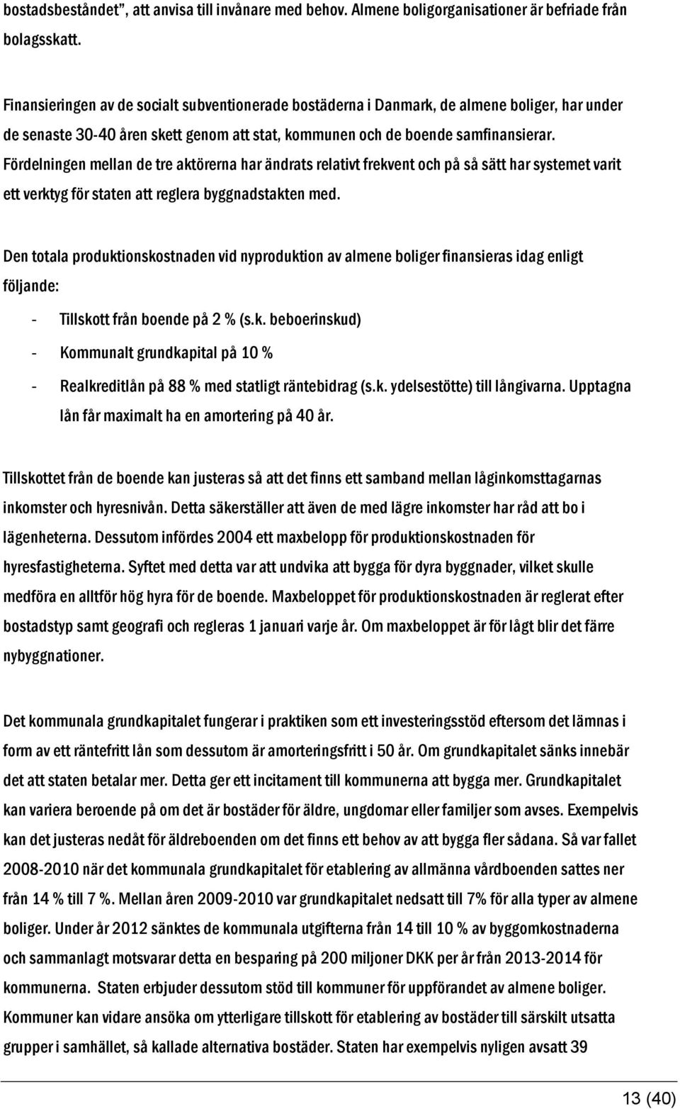 Fördelningen mellan de tre aktörerna har ändrats relativt frekvent och på så sätt har systemet varit ett verktyg för staten att reglera byggnadstakten med.