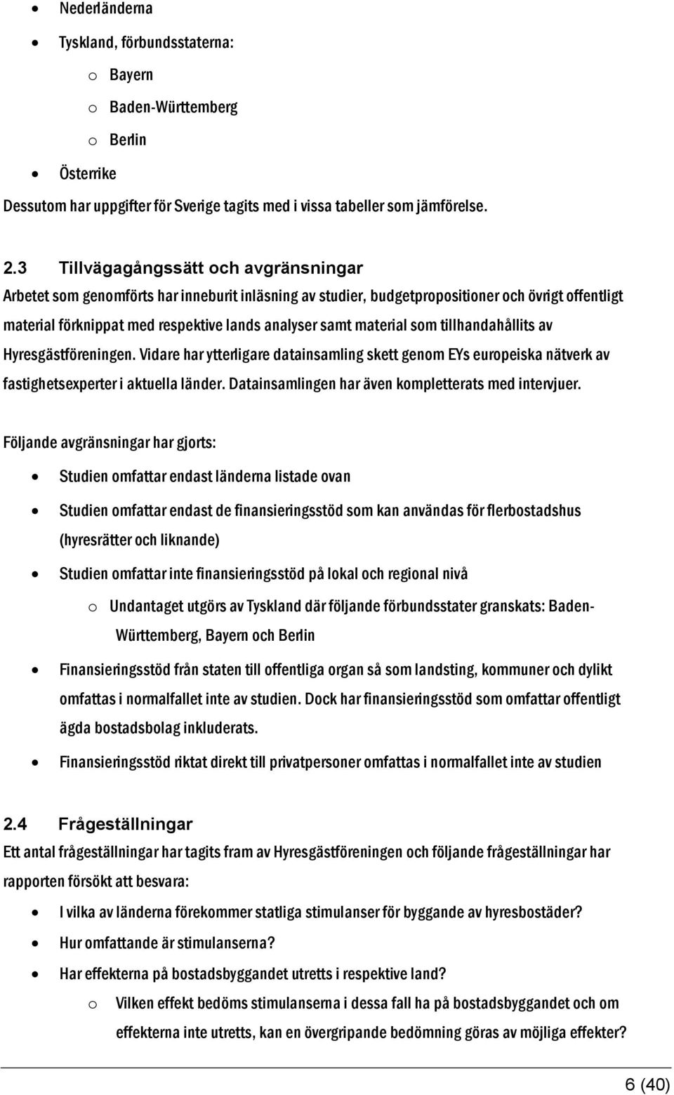 material som tillhandahållits av Hyresgästföreningen. Vidare har ytterligare datainsamling skett genom EYs europeiska nätverk av fastighetsexperter i aktuella länder.