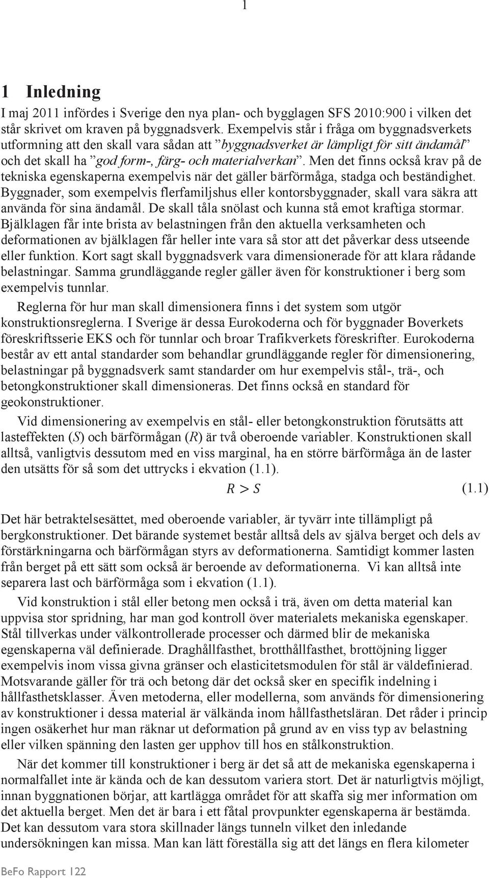 Men det finns också krav på de tekniska egenskaperna exempelvis när det gäller bärförmåga, stadga och beständighet.