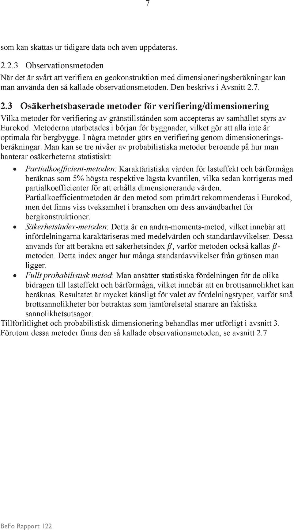 7. 2.3 Osäkerhetsbaserade metoder för verifiering/dimensionering Vilka metoder för verifiering av gränstillstånden som accepteras av samhället styrs av Eurokod.