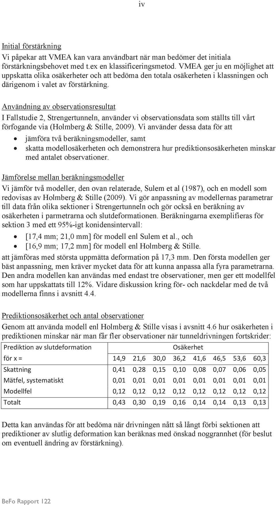 Användning av observationsresultat I Fallstudie 2, Strengertunneln, använder vi observationsdata som ställts till vårt förfogande via (Holmberg & Stille, 2009).