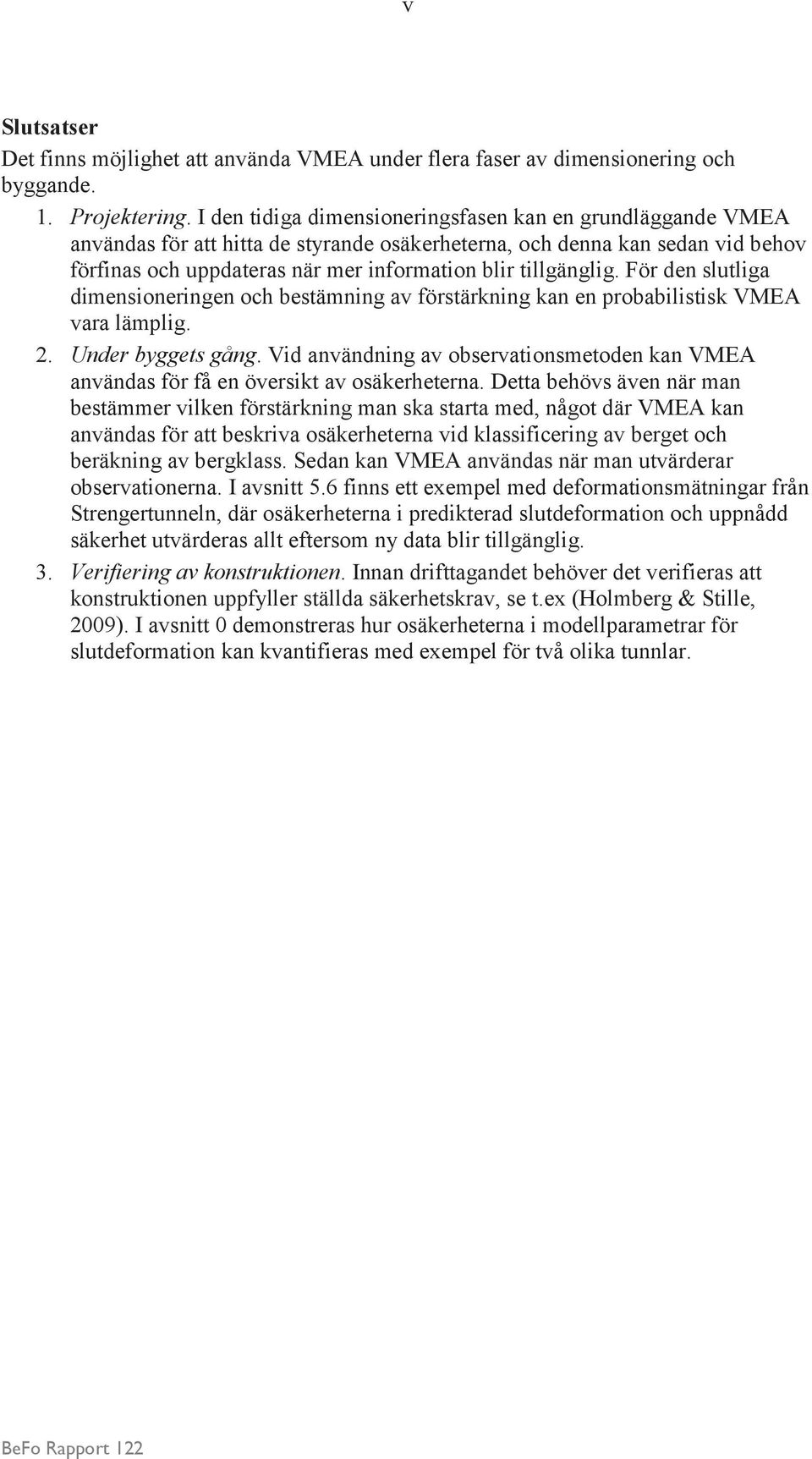 tillgänglig. För den slutliga dimensioneringen och bestämning av förstärkning kan en probabilistisk VMEA vara lämplig. 2. Under byggets gång.