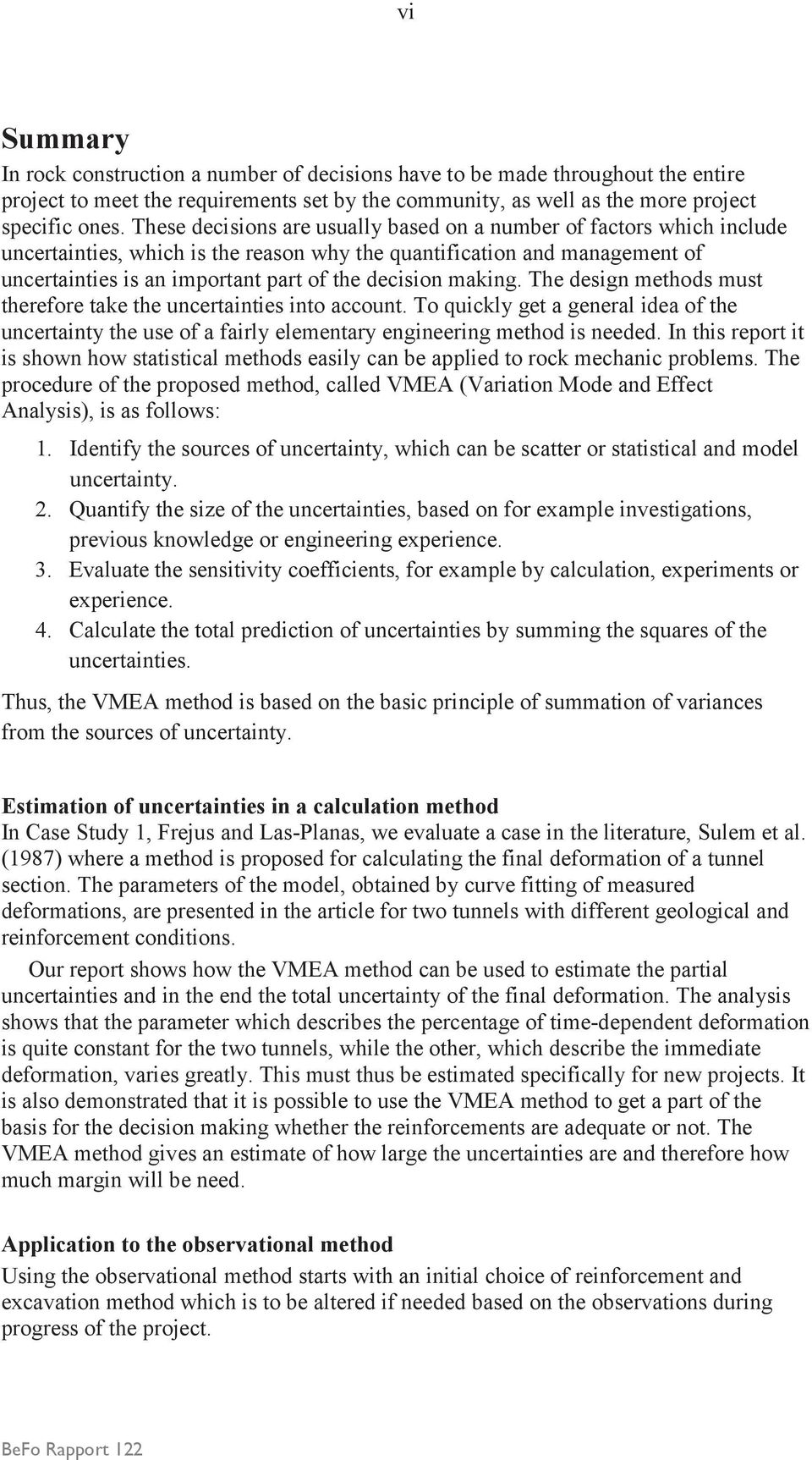 making. The design methods must therefore take the uncertainties into account. To quickly get a general idea of the uncertainty the use of a fairly elementary engineering method is needed.