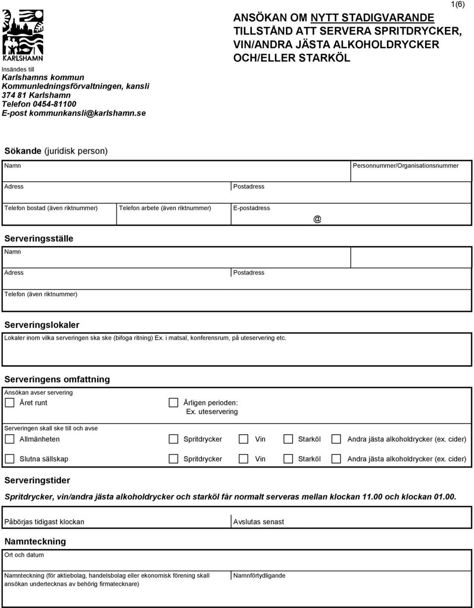 Postadress Telefon bostad (även riktnummer) Telefon arbete (även riktnummer) E-postadress @ Serveringsställe Namn Adress Postadress Telefon (även riktnummer) Serveringslokaler Lokaler inom vilka