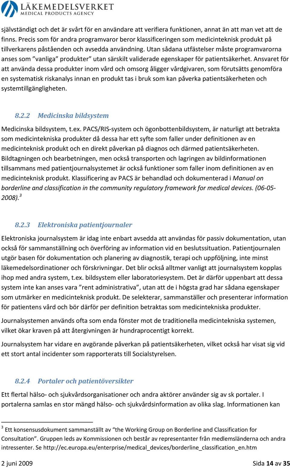 Utan sådana utfästelser måste programvarorna anses som vanliga produkter utan särskilt validerade egenskaper för patientsäkerhet.