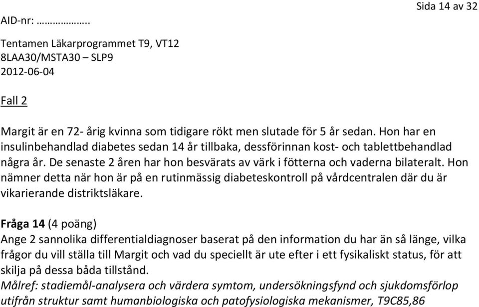 Hon nämner detta när hon är på en rutinmässig diabeteskontroll på vårdcentralen där du är vikarierande distriktsläkare.