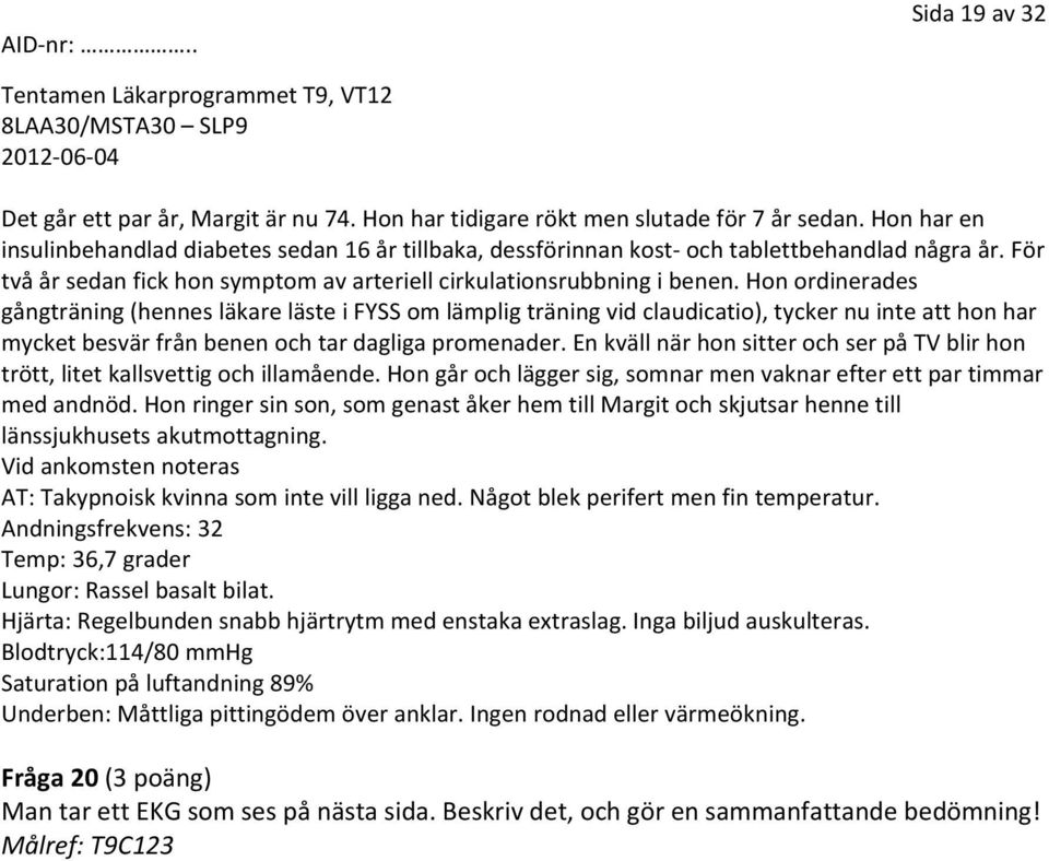 Hon ordinerades gångträning (hennes läkare läste i FYSS om lämplig träning vid claudicatio), tycker nu inte att hon har mycket besvär från benen och tar dagliga promenader.