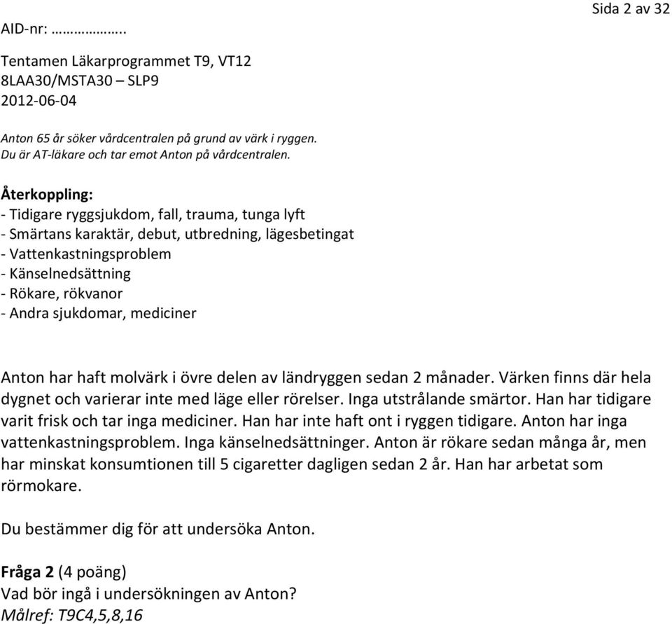 Anton har haft molvärk i övre delen av ländryggen sedan 2 månader. Värken finns där hela dygnet och varierar inte med läge eller rörelser. Inga utstrålande smärtor.