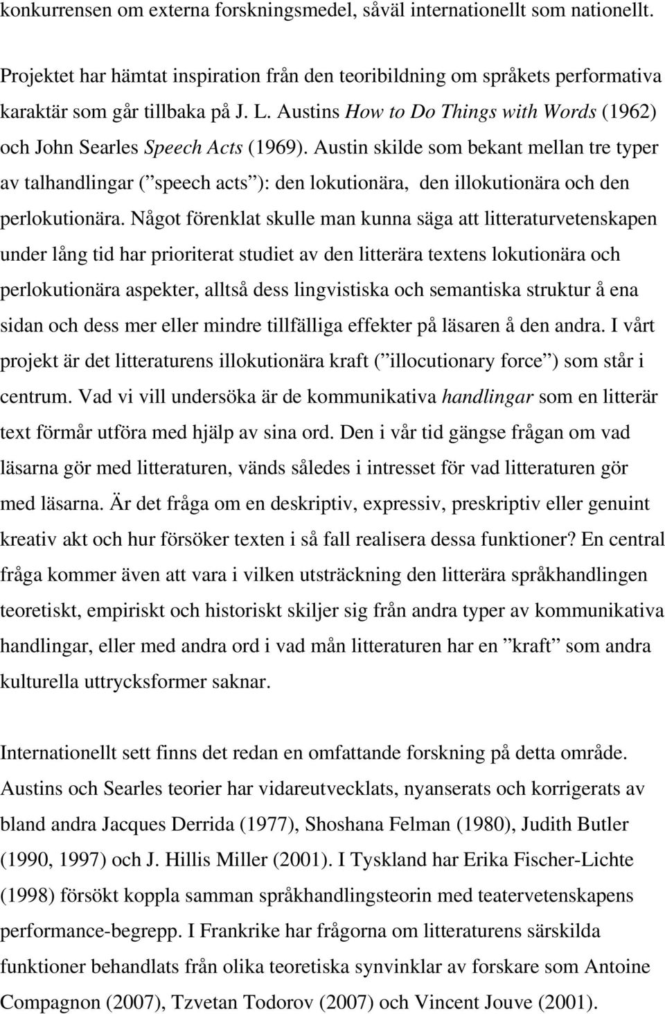 Austin skilde som bekant mellan tre typer av talhandlingar ( speech acts ): den lokutionära, den illokutionära och den perlokutionära.