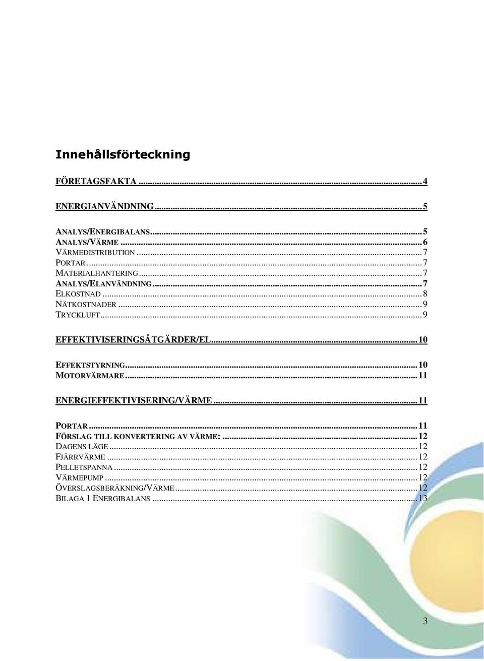 ..9 EFFEKTIVISERINGSÅTGÄRDER/EL...10 EFFEKTSTYRNING...10 MOTORVÄRMARE...11 ENERGIEFFEKTIVISERING/VÄRME...11 PORTAR.