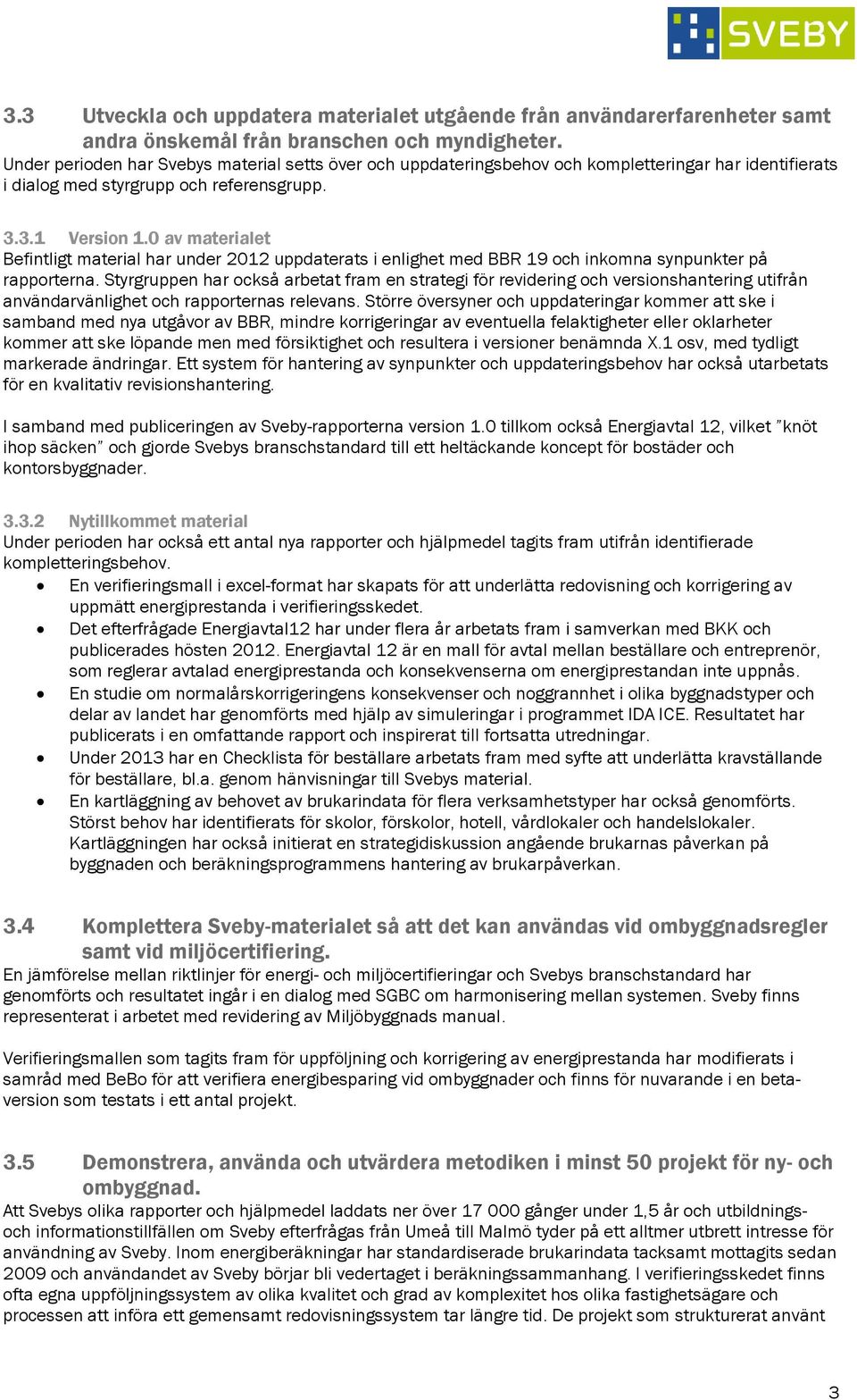 0 av materialet Befintligt material har under 2012 uppdaterats i enlighet med BBR 19 och inkomna synpunkter på rapporterna.