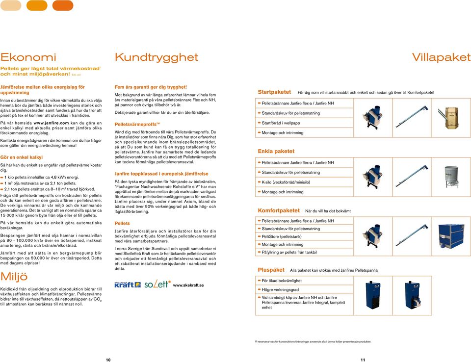 bränslekostnaden samt fundera på hur du tror att priset på tex el kommer att utvecklas i framtiden. På vår hemsida www.janfire.