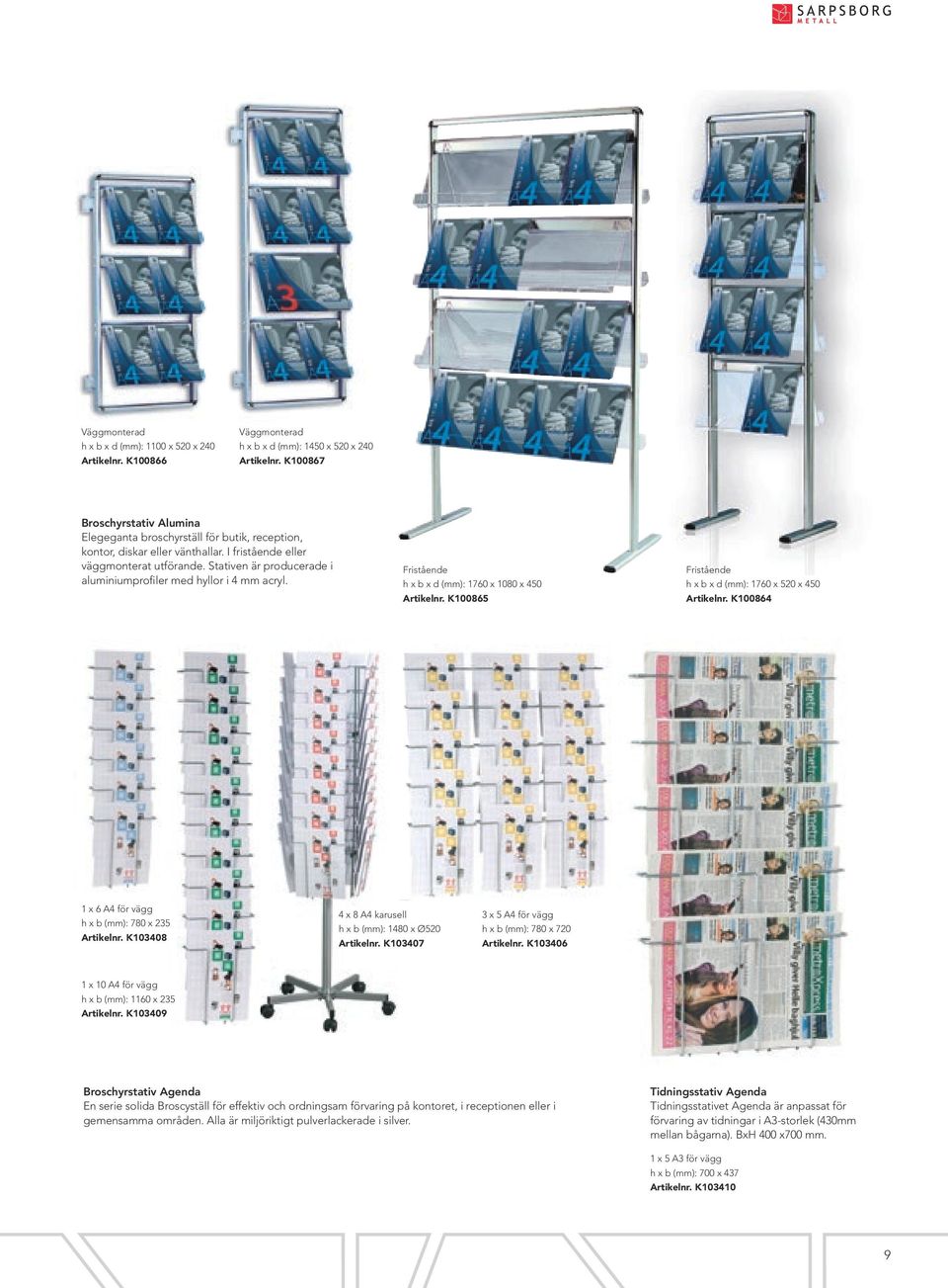 Fristående h x b x d (mm): 1760 x 1080 x 450 K100865 Fristående h x b x d (mm): 1760 x 520 x 450 K100864 1 x 6 A4 för vägg h x b (mm): 780 x 235 K103408 4 x 8 A4 karusell h x b (mm): 1480 x Ø520