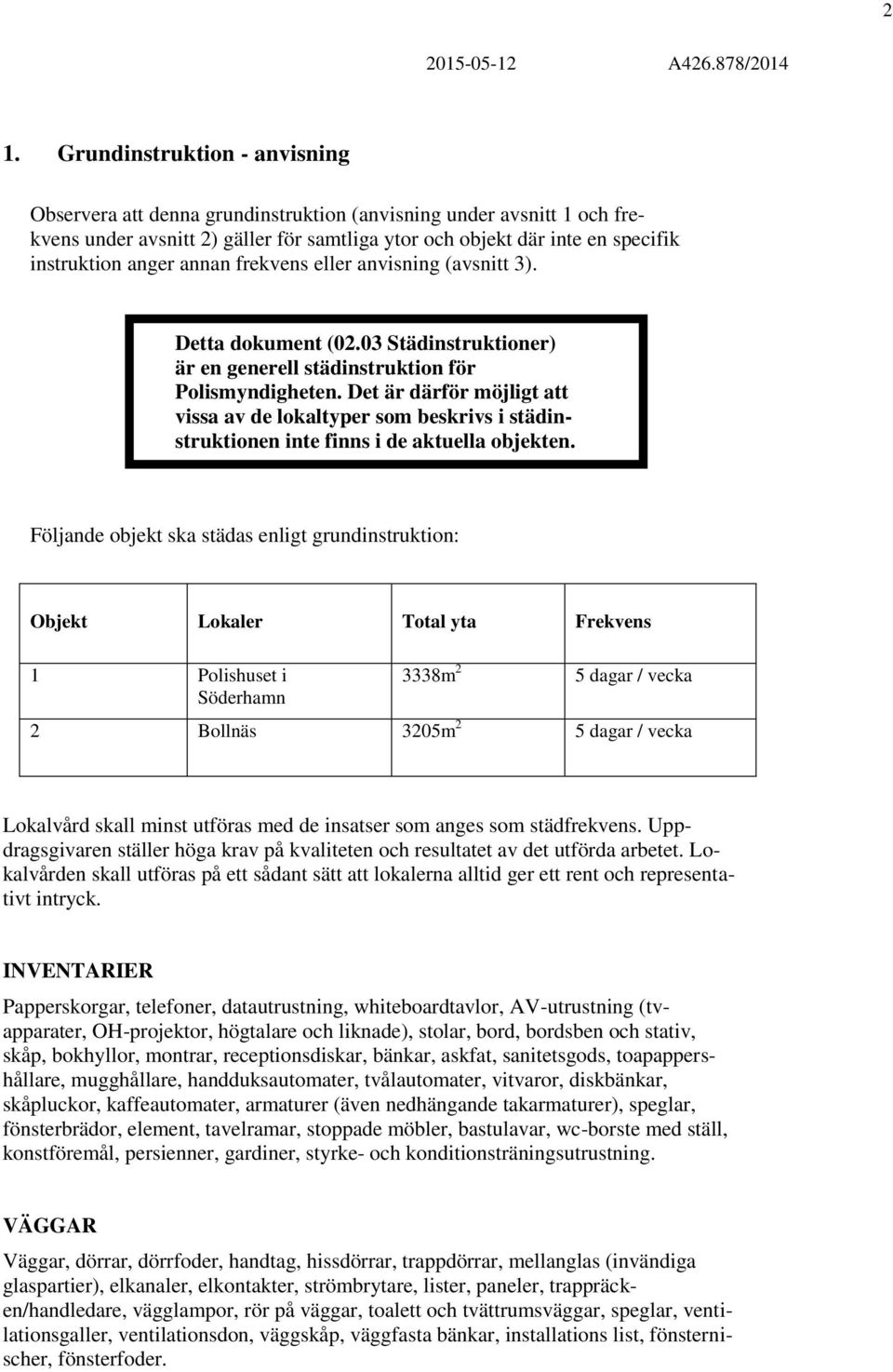 Det är därför möjligt att vissa av de lokaltyper som beskrivs i städinstruktionen inte finns i de aktuella objekten.