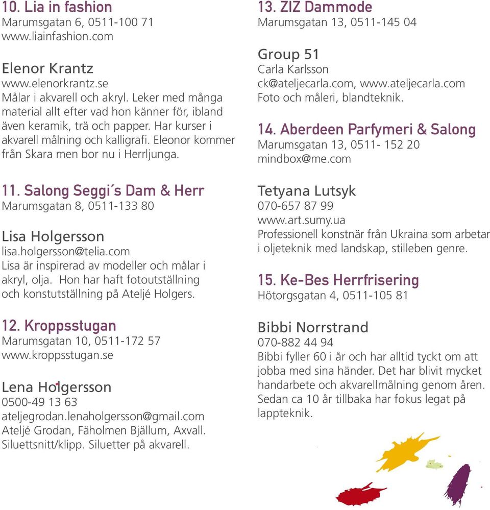 Salong Seggi s Dam & Herr Marumsgatan 8, 0511-133 80 Lisa Holgersson lisa.holgersson@telia.com Lisa är inspirerad av modeller och målar i akryl, olja.