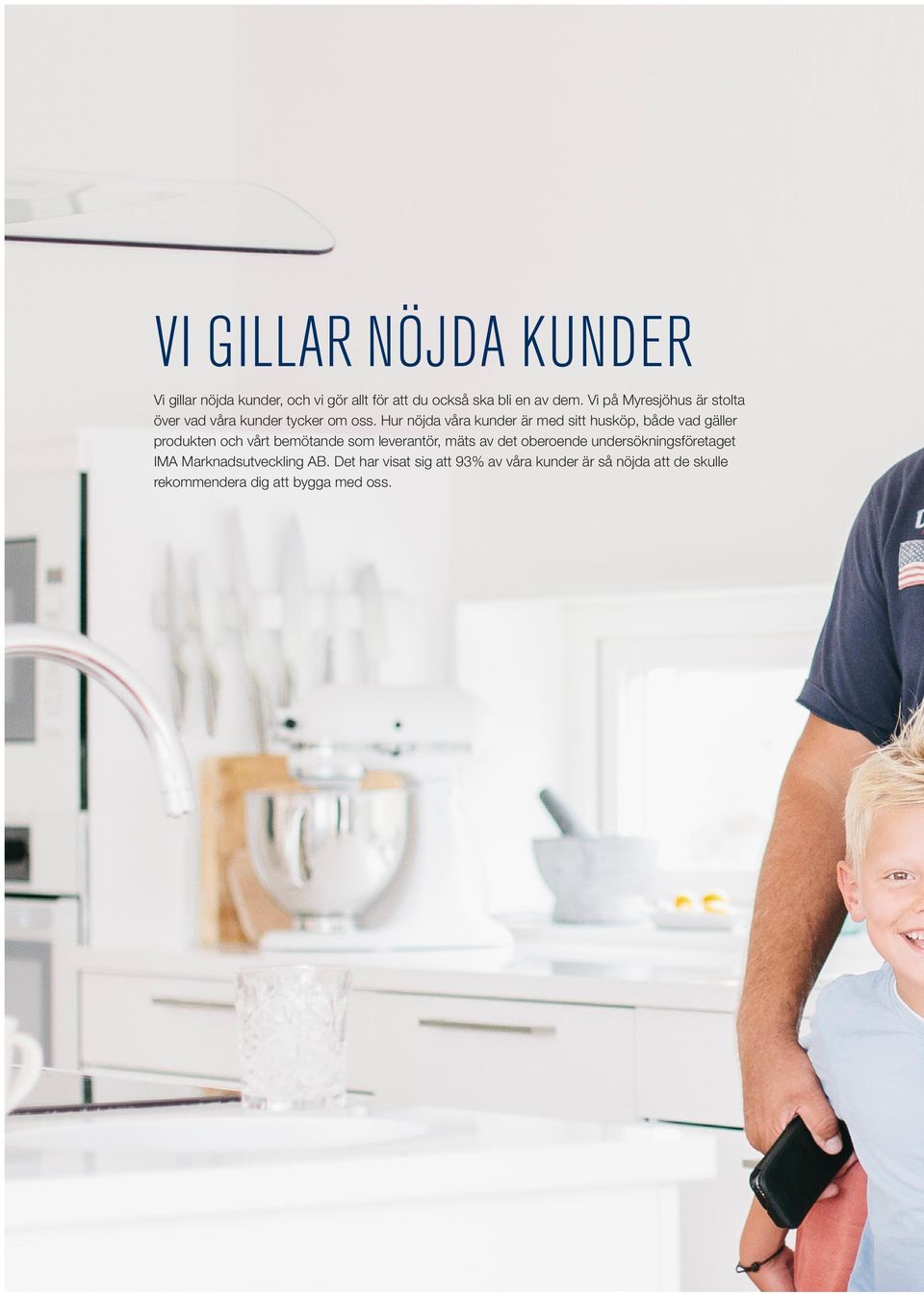 Hur nöjda våra kunder är med sitt husköp, både vad gäller produkten och vårt bemötande som leverantör, mäts