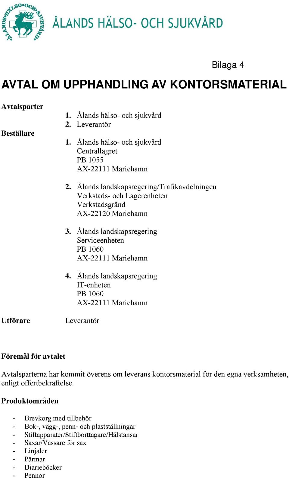 Ålands landskapsregering IT-enheten PB 1060 Utförare Leverantör Föremål för avtalet Avtalsparterna har kommit överens om leverans kontorsmaterial för den egna verksamheten, enligt