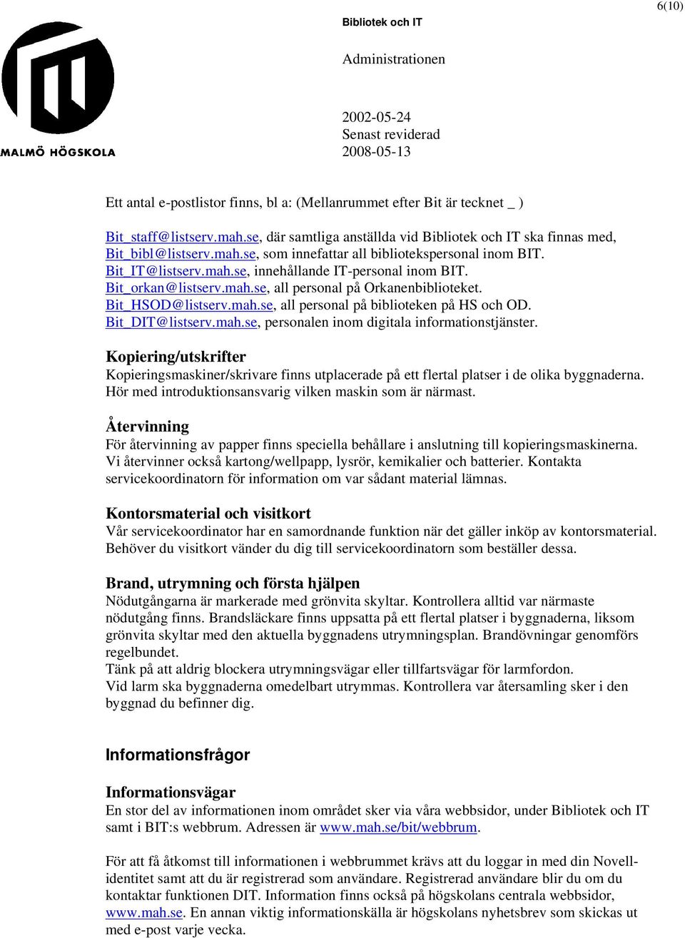 Bit_DIT@listserv.mah.se, personalen inom digitala informationstjänster. Kopiering/utskrifter Kopieringsmaskiner/skrivare finns utplacerade på ett flertal platser i de olika byggnaderna.