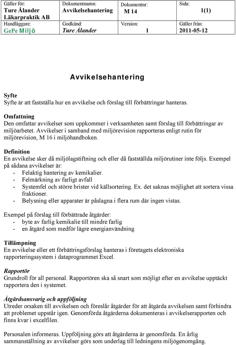 Avvikelser i samband med miljörevision rapporteras enligt rutin för miljörevision, M 6 i miljöhandboken.